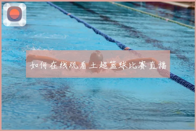 如何在线观看土超篮球比赛直播